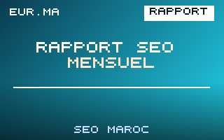 Comment Créer un Rapport SEO Mensuel Efficace au Maroc – EUR.ma Blog SEO Maroc