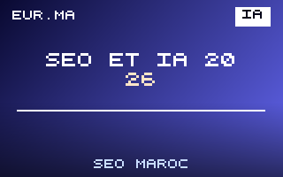 SEO et Intelligence Artificielle au Maroc en 2026 – EUR.ma Blog SEO Maroc