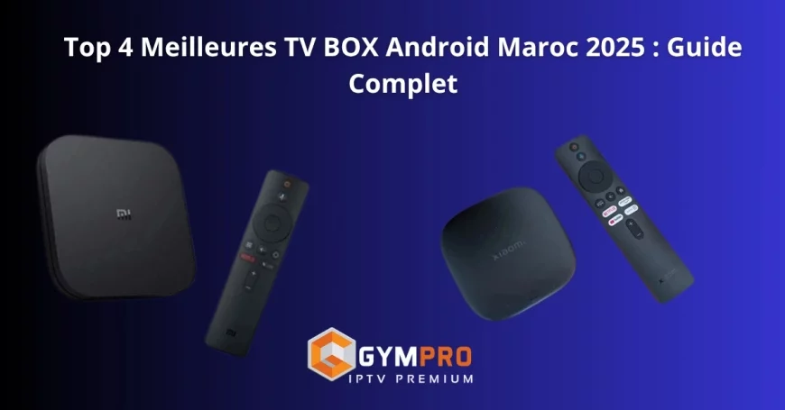 Top 4 Meilleures TV BOX Android Maroc 2025 : Guide Complet